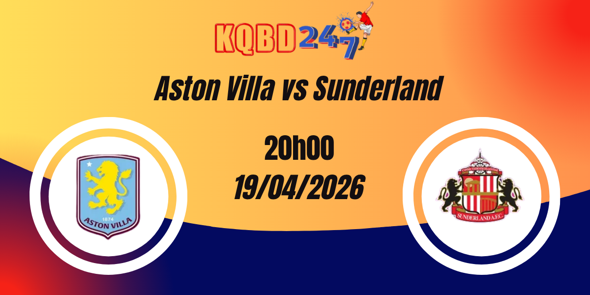Nhận Định Aston Villa vs Sunderland – Premier League 19/04/2026